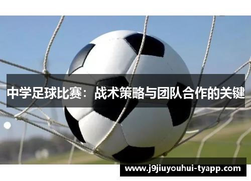 中学足球比赛：战术策略与团队合作的关键