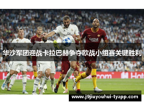 华沙军团迎战卡拉巴赫争夺欧战小组赛关键胜利